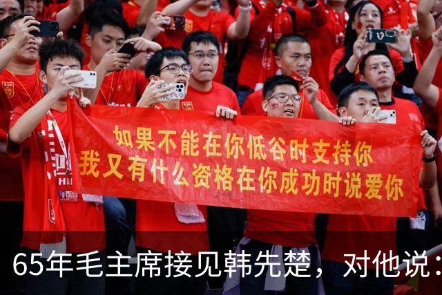 65年毛主席接见韩先楚，对他说：洪麻子过去有功，不能一棍子打死
